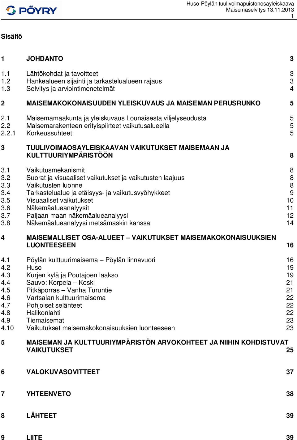 2 Maisemarakenteen erityispiirteet vaikutusalueella 5 2.2.1 Korkeussuhteet 5 3 TUULIVOIMAOSAYLEISKAAVAN VAIKUTUKSET MAISEMAAN JA KULTTUURIYMPÄRISTÖÖN 8 3.1 Vaikutusmekanismit 8 3.