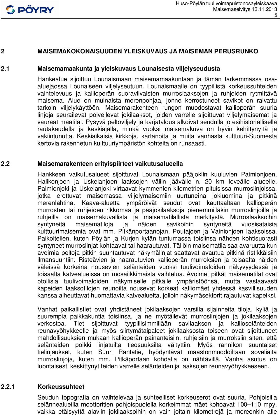 Lounaismaalle on tyypillistä korkeussuhteiden vaihtelevuus ja kallioperän suoraviivaisten murroslaaksojen ja ruhjeiden rytmittävä maisema.