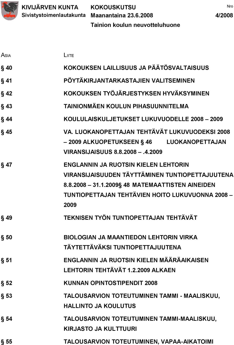 LUOKANOPETTAJAN TEHTÄVÄT LUKUVUODEKSI 2008 2009 ALKUOPETUKSEEN 46 LUOKANOPETTAJAN VIRANSIJAISUUS 8.8.2008.4.2009 47 ENGLANNIN JA RUOTSIN KIELEN LEHTORIN VIRANSIJAISUUDEN TÄYTTÄMINEN TUNTIOPETTAJUUTENA 8.