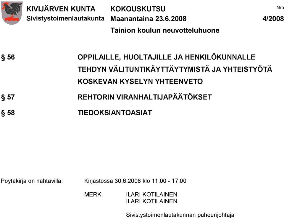 REHTORIN VIRANHALTIJAPÄÄTÖKSET 58 TIEDOKSIANTOASIAT Pöytäkirja on nähtävillä: Kirjastossa 30.6.