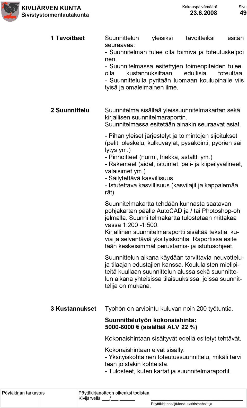 2 Suunnittelu Suunnitelma sisältää yleissuunnitelmakartan sekä kirjallisen suunnitelmaraportin. Suunnitelmassa esitetään ainakin seuraavat asiat.