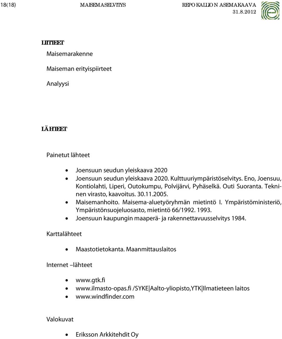 Maisemanhoito. Maisema-aluetyöryhmän mietintö I. Ympäristöministeriö, Ympäristönsuojeluosasto, mietintö 66/1992. 1993. Joensuun kaupungin maaperä- ja rakennettavuusselvitys 1984.