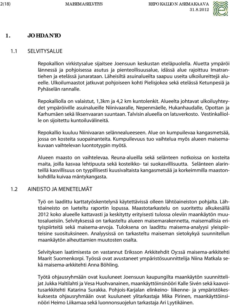 Ulkoilumaastot jatkuvat pohjoiseen kohti Pielisjokea sekä etelässä Ketunpesiä ja Pyhäselän rannalle. Repokalliolla on valaistut, 1,3km ja 4,2 km kuntolenkit.