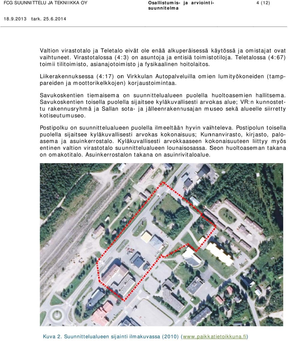 h Liikerakennuksessa (4:17) onn Virkkulan Autopalveluilla omien lumityökoneiden (tamp- Savukoskentien toisella puolella sijaitsee kyläkuvallisesti arvokas alue; VR:n kunnostet- tu rakennusryhmä ja