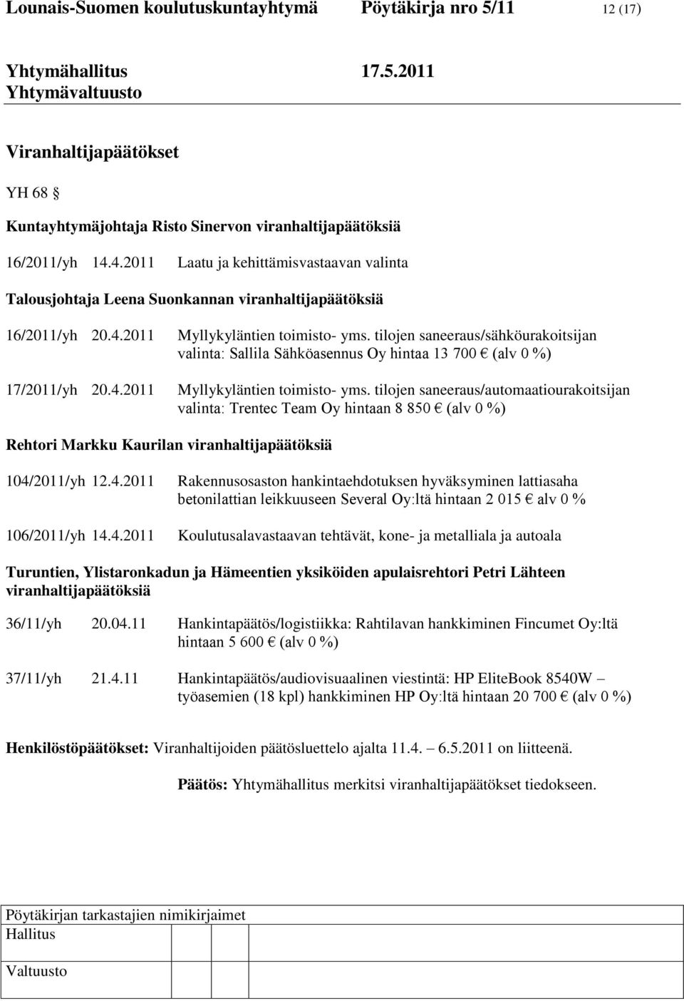 tilojen saneeraus/sähköurakoitsijan valinta: Sallila Sähköasennus Oy hintaa 13 700 (alv 0 %) Myllykyläntien toimisto- yms.