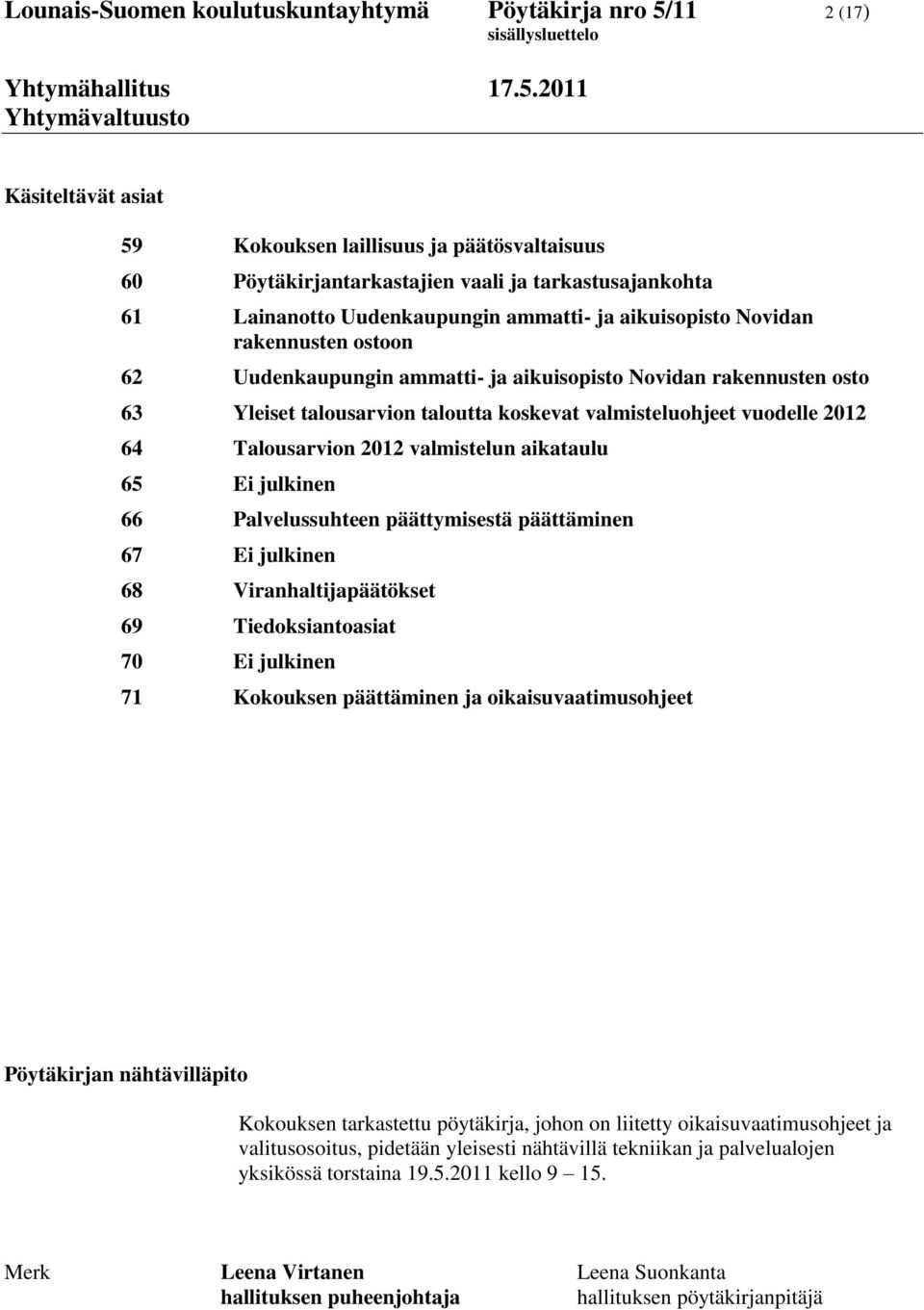 valmisteluohjeet vuodelle 2012 64 Talousarvion 2012 valmistelun aikataulu 65 Ei julkinen 66 Palvelussuhteen päättymisestä päättäminen 67 Ei julkinen 68 Viranhaltijapäätökset 69 Tiedoksiantoasiat 70