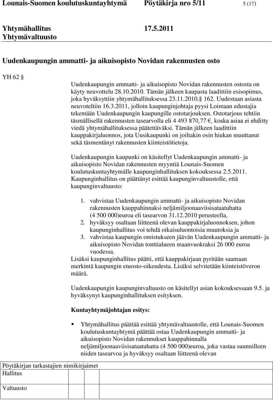 11.2010. 162. Uudestaan asiasta neuvoteltiin 16.3.2011, jolloin kaupunginjohtaja pyysi Loimaan edustajia tekemään Uudenkaupungin kaupungille ostotarjouksen.