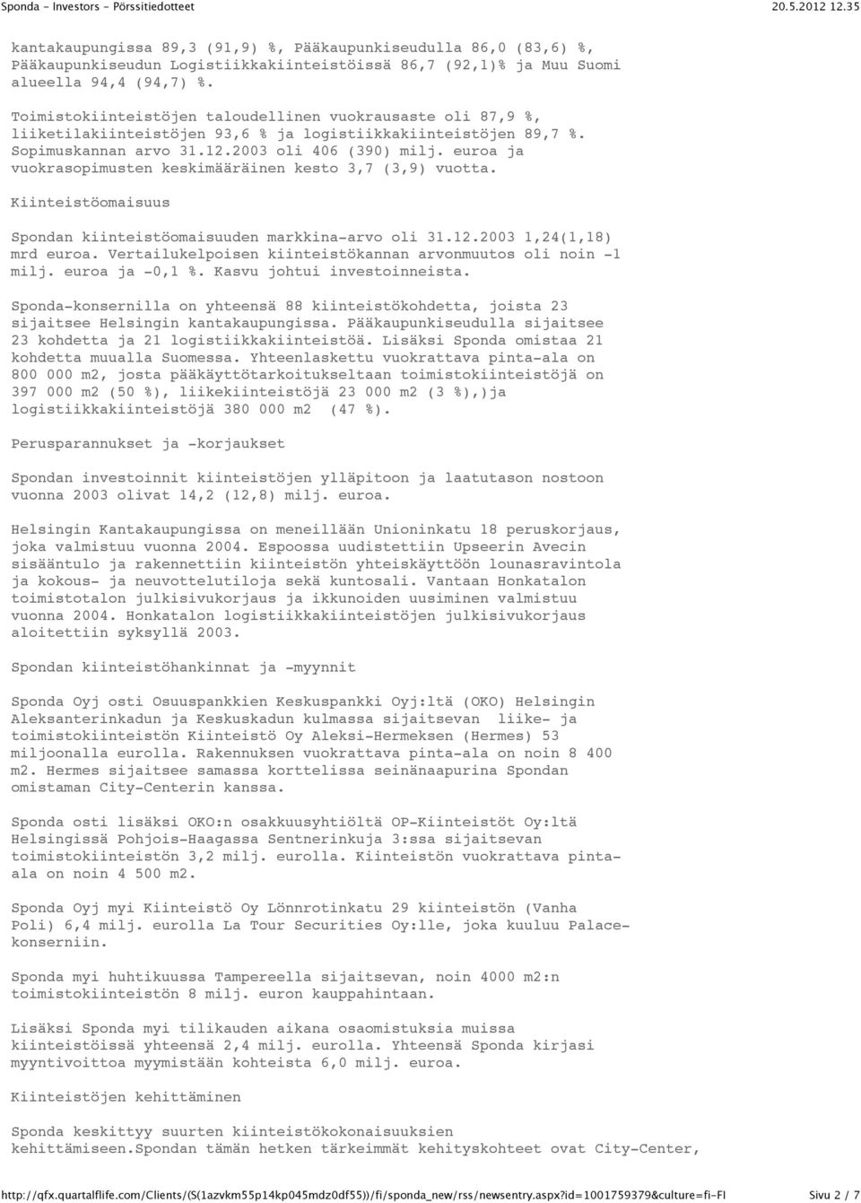 euroa ja vuokrasopimusten keskimääräinen kesto 3,7 (3,9) vuotta. Kiinteistöomaisuus Spondan kiinteistöomaisuuden markkina-arvo oli 31.12.2003 1,24(1,18) mrd euroa.