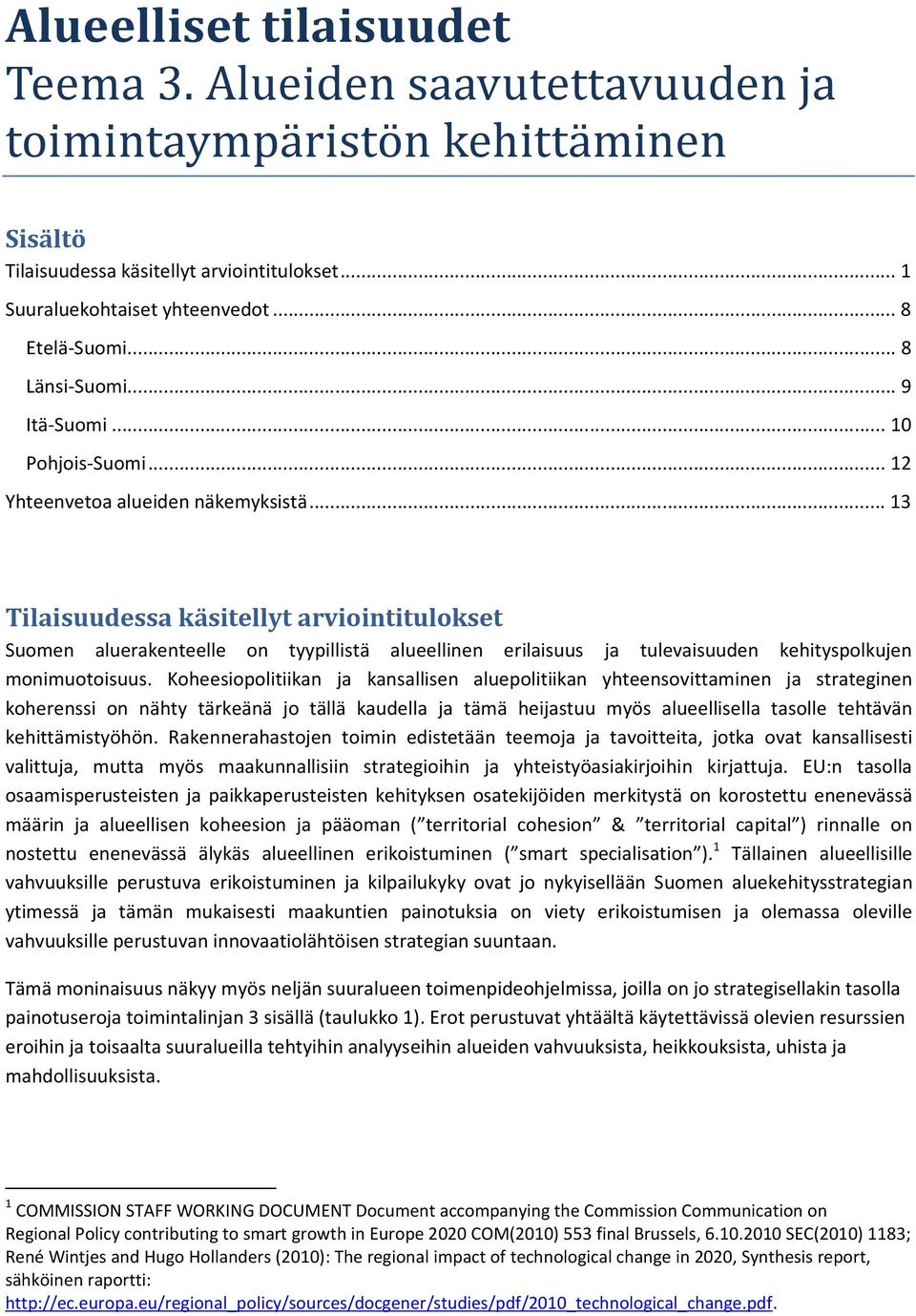 .. 13 Tilaisuudessa käsitellyt arviointitulokset Suomen aluerakenteelle on tyypillistä alueellinen erilaisuus ja tulevaisuuden kehityspolkujen monimuotoisuus.