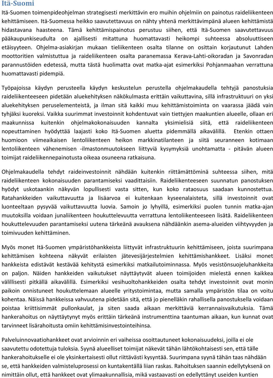 Tämä kehittämispainotus perustuu siihen, että Itä-Suomen saavutettavuus pääkaupunkiseudulta on ajallisesti mitattuna huomattavasti heikompi suhteessa absoluuttiseen etäisyyteen.