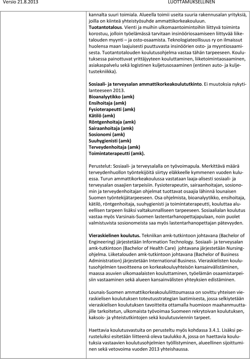 Teknologiateollisuus ry on ilmaissut huolensa maan laajuisesti puuttuvasta insinöörien osto- ja myyntiosaamisesta. Tuotantotalouden koulutusohjelma vastaa tähän tarpeeseen.