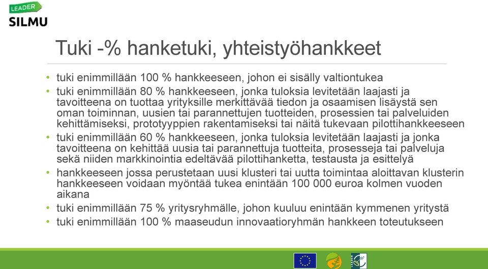 tukevaan pilottihankkeeseen tuki enimmillään 60 % hankkeeseen, jonka tuloksia levitetään laajasti ja jonka tavoitteena on kehittää uusia tai parannettuja tuotteita, prosesseja tai palveluja sekä