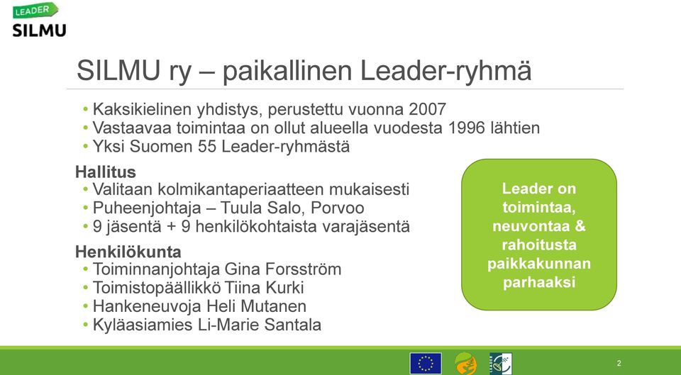 Salo, Porvoo 9 jäsentä + 9 henkilökohtaista varajäsentä Henkilökunta Toiminnanjohtaja Gina Forsström Toimistopäällikkö Tiina