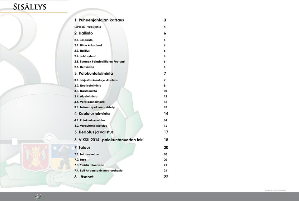 Aluetoiminta 12 3.5. Veteraanitoiminta 12 3.6. Tulimeri -palokuntaristeily 13 4. Koulutustoiminta 14 4.1. Palokuntakoulutus 14 4.2. Varautumiskoulutus 16 5.