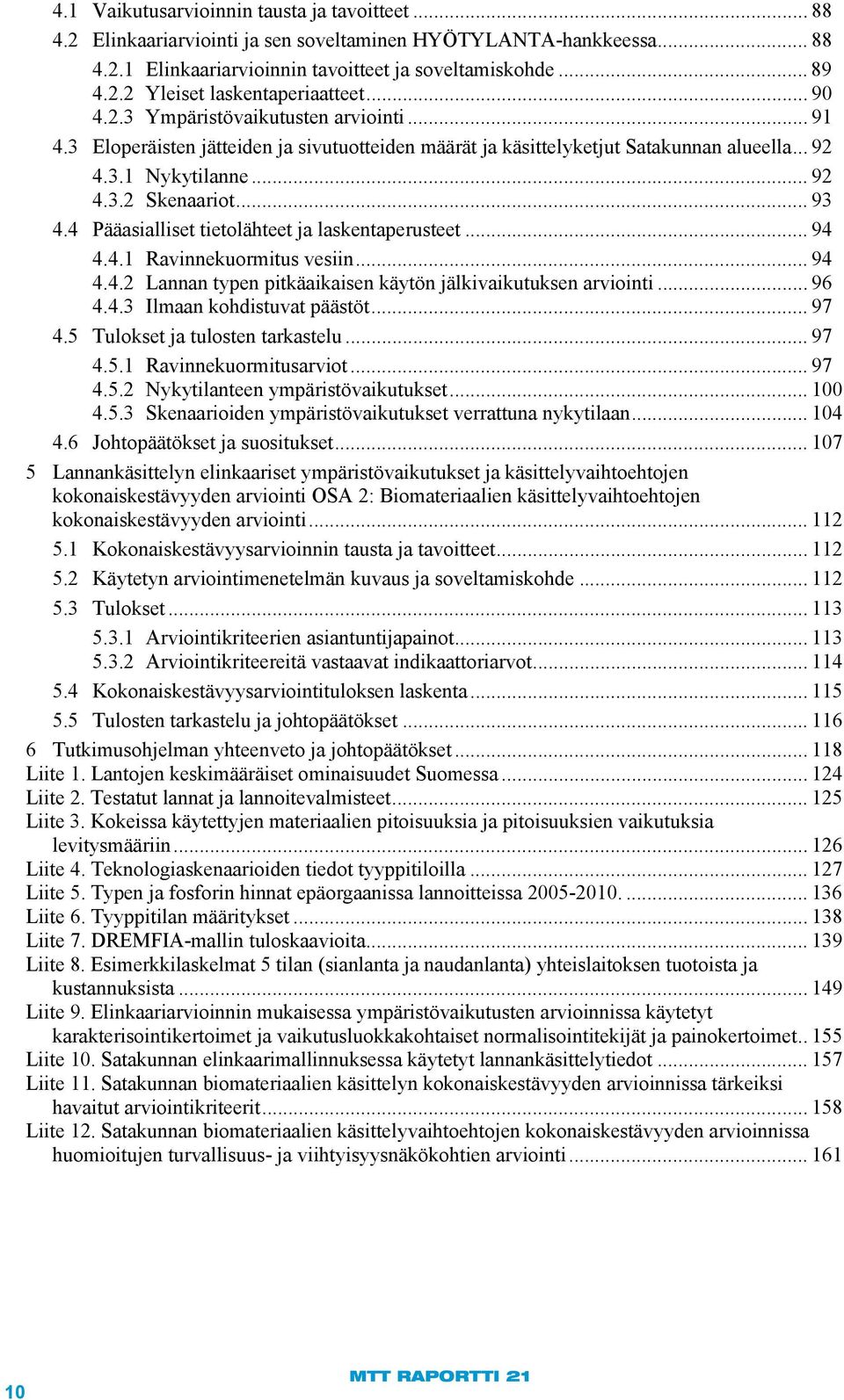 4 Pääasialliset tietolähteet ja laskentaperusteet... 94 4.4.1 Ravinnekuormitus vesiin... 94 4.4.2 Lannan typen pitkäaikaisen käytön jälkivaikutuksen arviointi... 96 4.4.3 Ilmaan kohdistuvat päästöt.