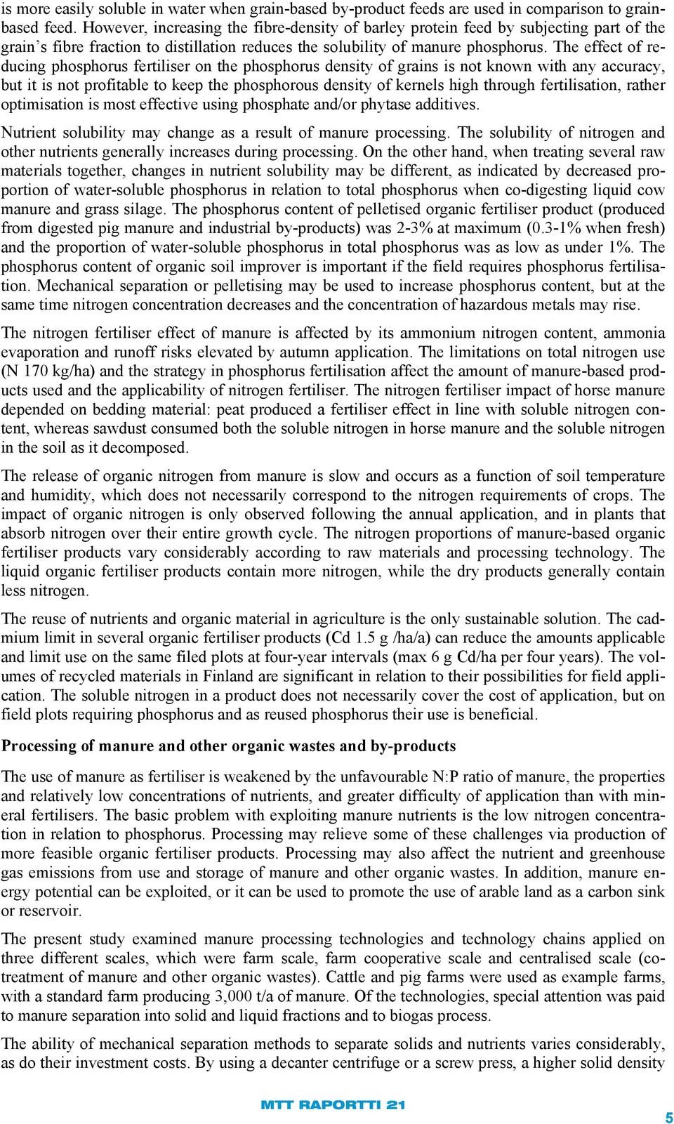 The effect of reducing phosphorus fertiliser on the phosphorus density of grains is not known with any accuracy, but it is not profitable to keep the phosphorous density of kernels high through