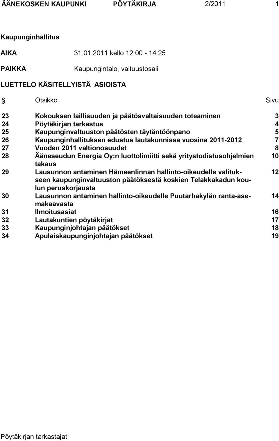 2011 kello 12:00-14:25 PAIKKA Kaupungintalo, valtuustosali LUETTELO KÄSITELLYISTÄ ASIOISTA Otsikko Sivu 23 Kokouksen laillisuuden ja päätösvaltaisuuden toteaminen 3 24 Pöytäkirjan tarkastus 4 25