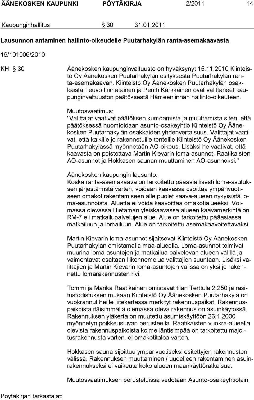 Kiinteistö Oy Äänekosken Puutarhakylän osakkaista Teuvo Liimatainen ja Pentti Kärkkäinen ovat valittaneet kaupunginvaltuuston päätöksestä Hämeenlinnan hallinto-oikeuteen.