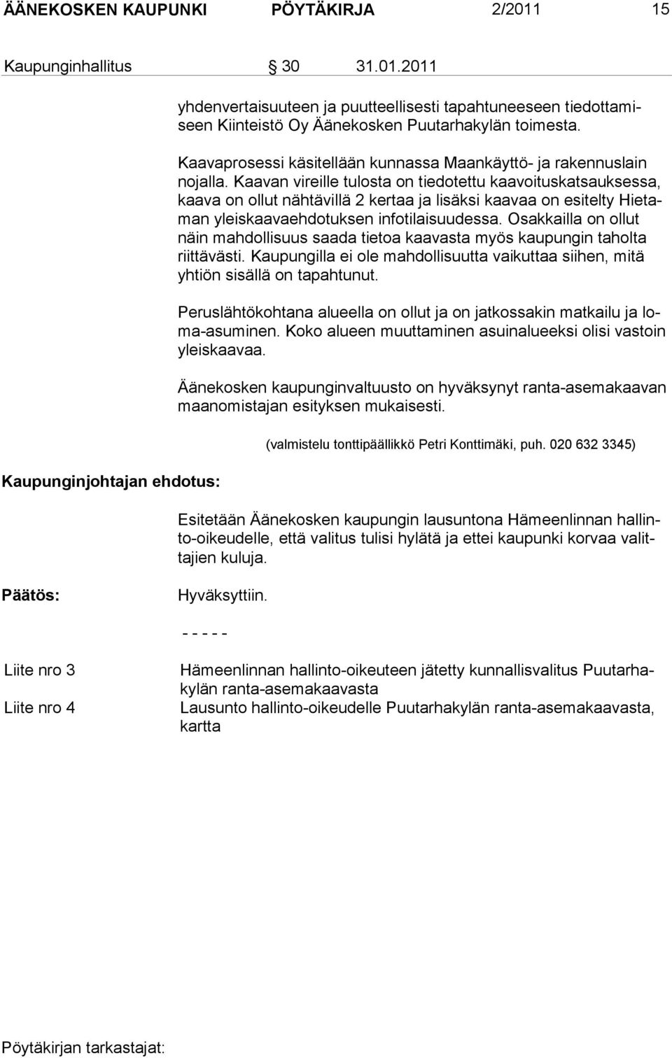 Kaavan vireille tulosta on tiedotettu kaavoituskatsauksessa, kaava on ollut nähtävillä 2 kertaa ja lisäksi kaavaa on esitelty Hietaman yleiskaavaehdotuksen infotilaisuudes sa.