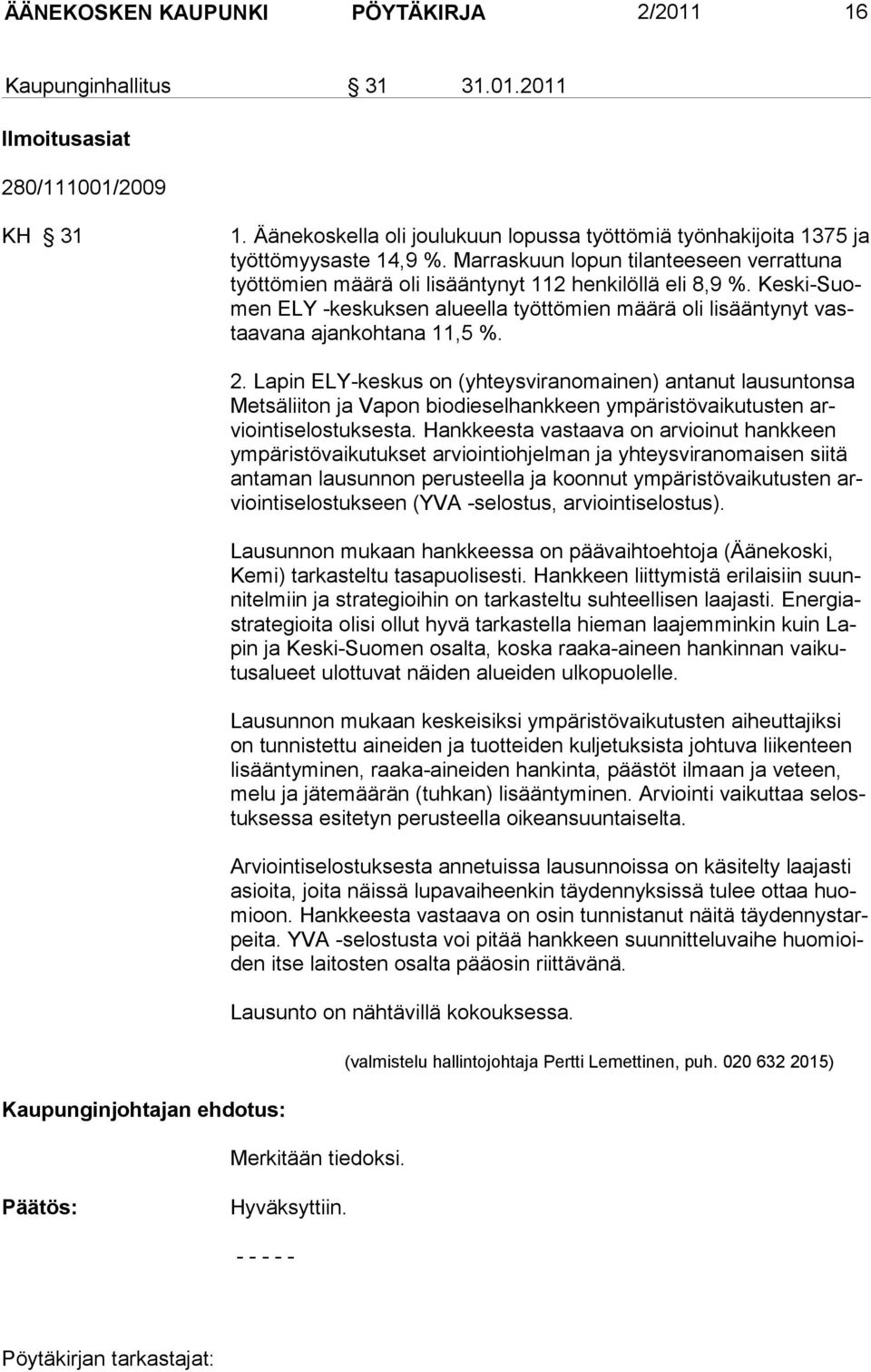 Keski-Suomen ELY -keskuksen alueella työttömien määrä oli lisääntynyt vastaavana ajankohtana 11,5 %. Kaupunginjohtajan ehdotus: 2.