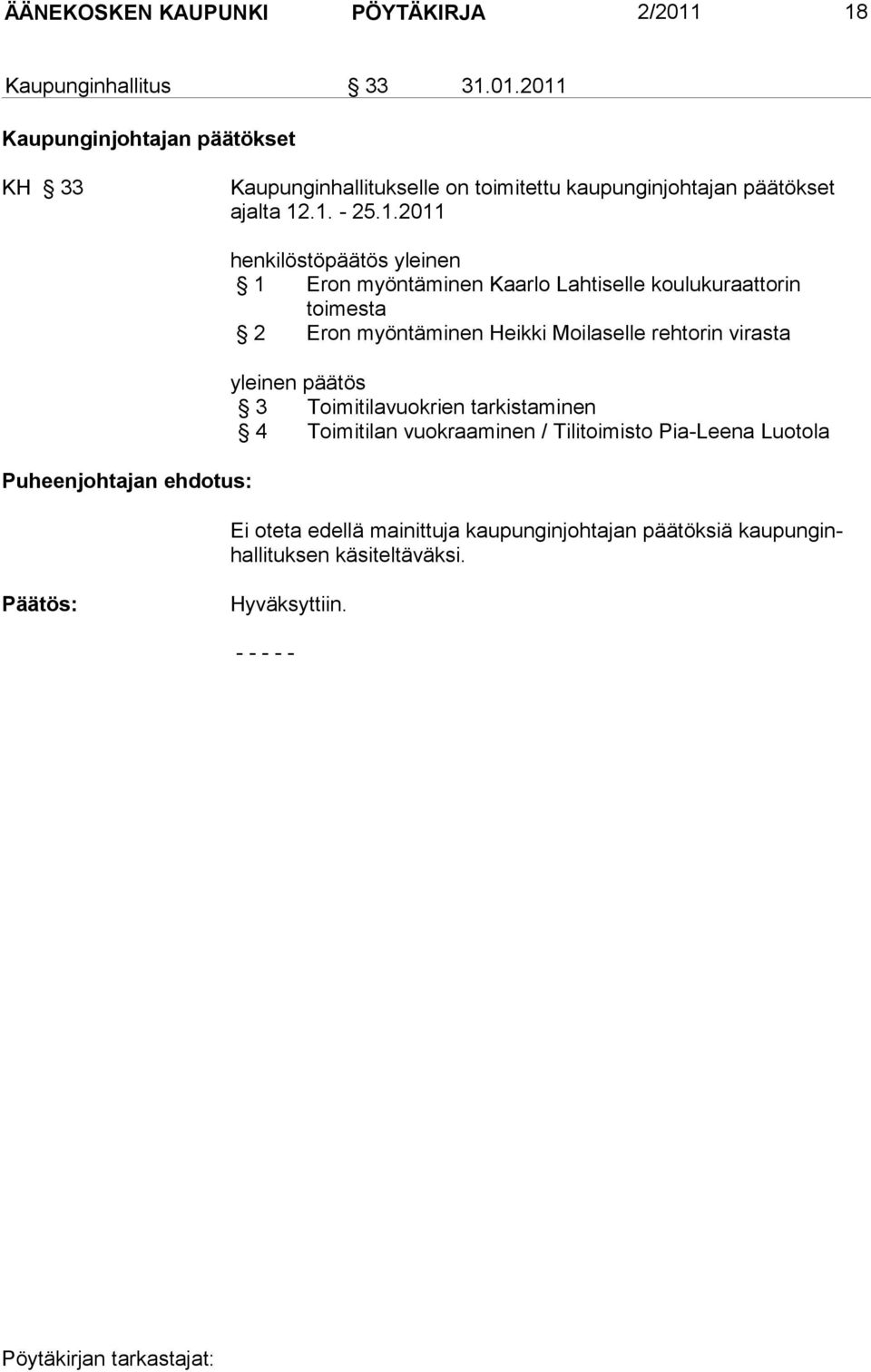 1.2011 Puheenjohtajan ehdotus: henkilöstöpäätös yleinen 1 Eron myöntäminen Kaarlo Lahtiselle koulukuraattorin toimesta 2 Eron myöntäminen Heikki