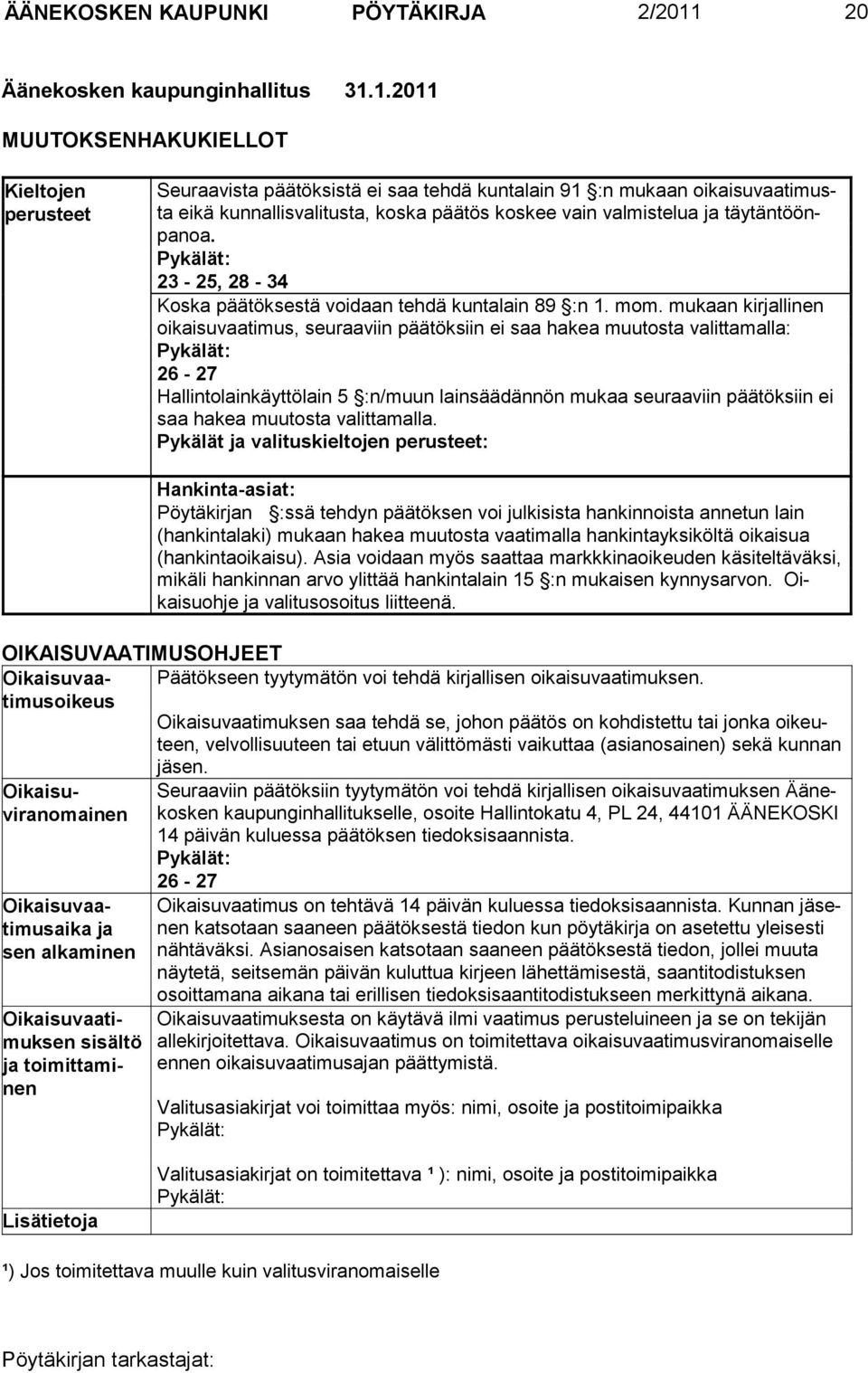 1.2011 MUUTOKSENHAKUKIELLOT Kieltojen perusteet Seuraavista päätöksistä ei saa tehdä kuntalain 91 :n mukaan oikaisuvaatimusta eikä kunnallisvalitusta, koska päätös koskee vain valmistelua ja