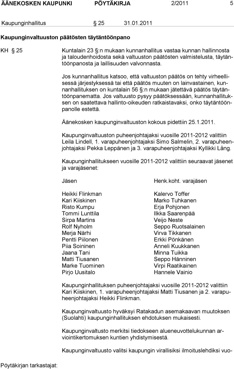 2011 Kaupunginvaltuuston päätösten täytäntöönpano KH 25 Kuntalain 23 :n mukaan kunnanhallitus vastaa kunnan hallinnosta ja taloudenhoidosta sekä valtuuston päätösten valmistelusta, täytäntöönpanosta