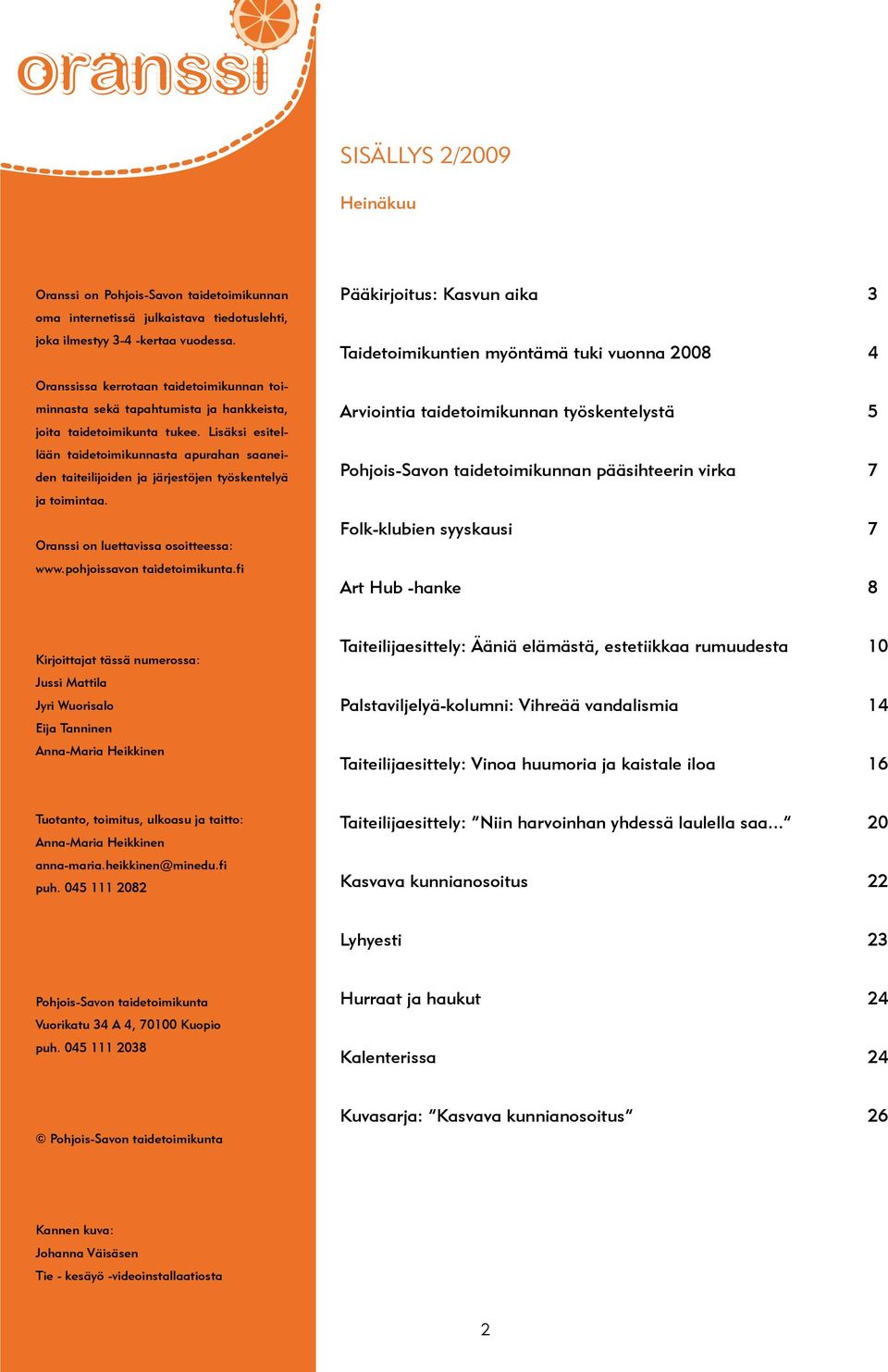 Lisäksi esitellään taidetoimikunnasta apurahan saaneiden taiteilijoiden ja järjestöjen työskentelyä ja toimintaa. Oranssi on luettavissa osoitteessa: www.pohjoissavon taidetoimikunta.