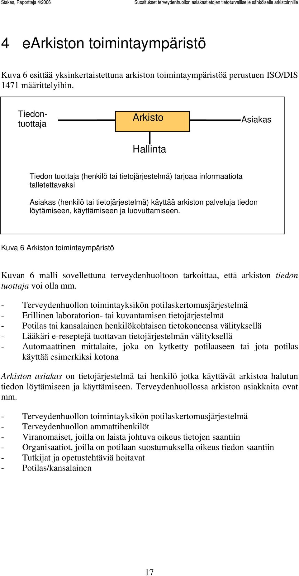 löytämiseen, käyttämiseen ja luovuttamiseen. Kuva 6 Arkiston toimintaympäristö Kuvan 6 malli sovellettuna terveydenhuoltoon tarkoittaa, että arkiston tiedon tuottaja voi olla mm.