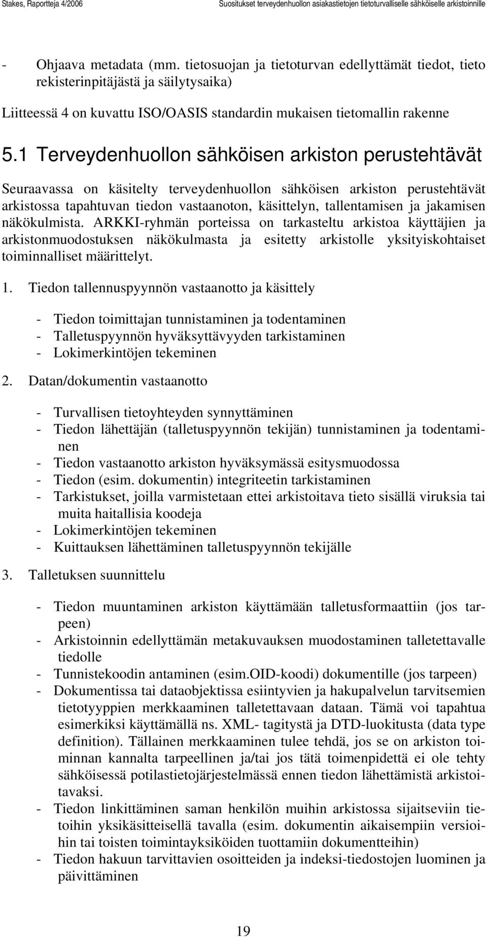 jakamisen näkökulmista. ARKKI-ryhmän porteissa on tarkasteltu arkistoa käyttäjien ja arkistonmuodostuksen näkökulmasta ja esitetty arkistolle yksityiskohtaiset toiminnalliset määrittelyt. 1.