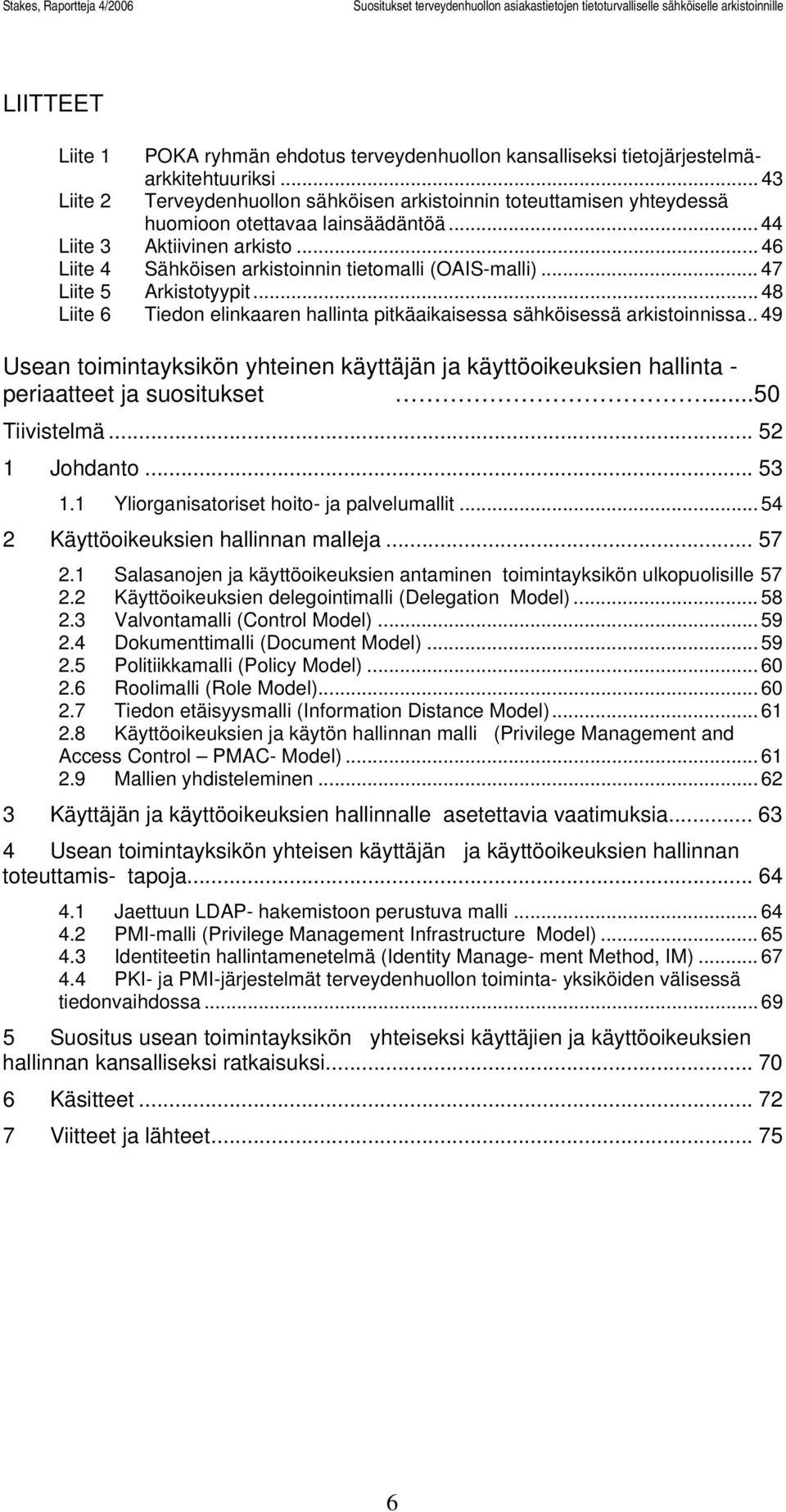 .. 46 Liite 4 Sähköisen arkistoinnin tietomalli (OAIS-malli)... 47 Liite 5 Arkistotyypit... 48 Liite 6 Tiedon elinkaaren hallinta pitkäaikaisessa sähköisessä arkistoinnissa.