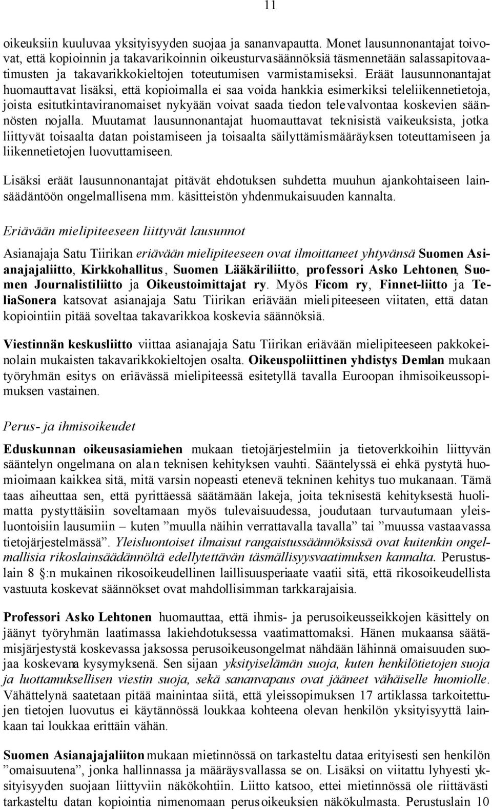 Eräät lausunnonantajat huomauttavat lisäksi, että kopioimalla ei saa voida hankkia esimerkiksi teleliikennetietoja, joista esitutkintaviranomaiset nykyään voivat saada tiedon tele valvontaa koskevien