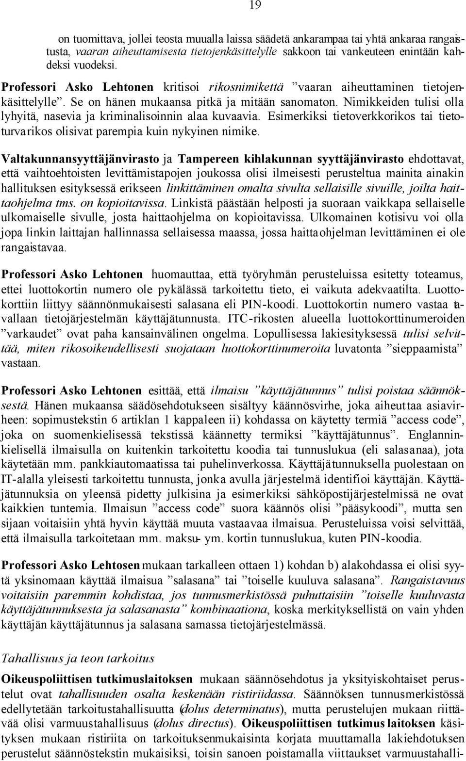 Nimikkeiden tulisi olla lyhyitä, nasevia ja kriminalisoinnin alaa kuvaavia. Esimerkiksi tietoverkkorikos tai tietoturvarikos olisivat parempia kuin nykyinen nimike.