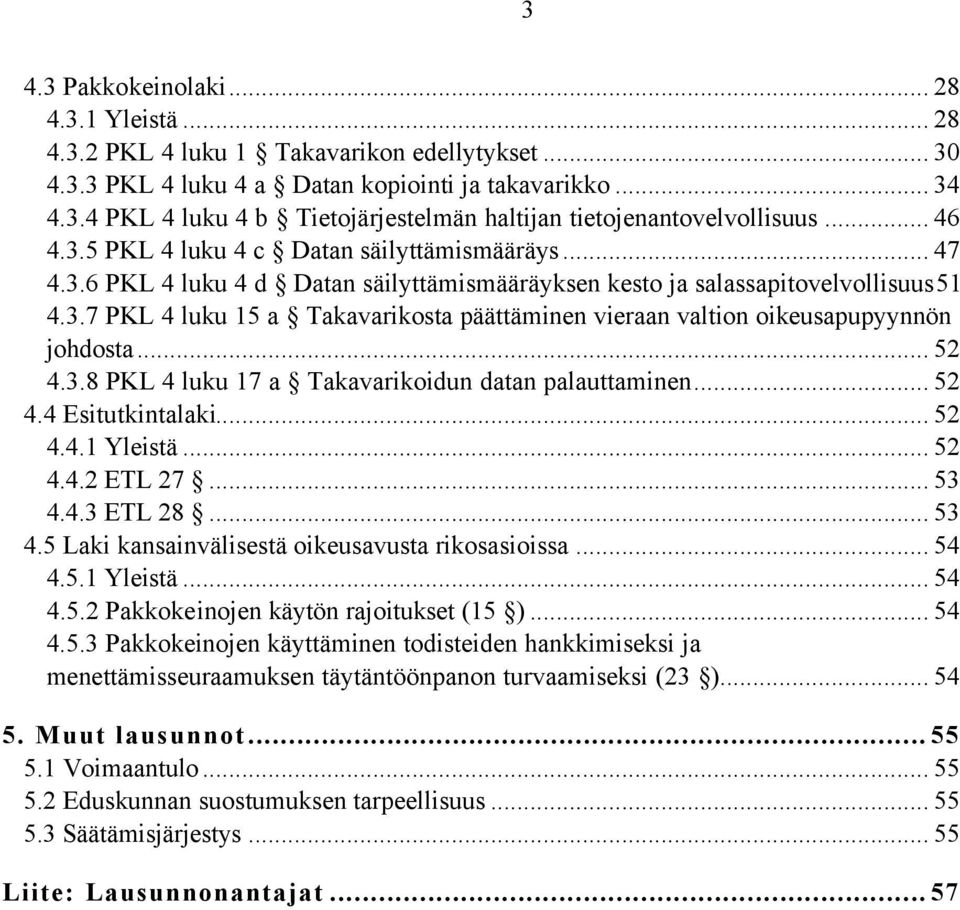 .. 52 4.3.8 PKL 4 luku 17 a Takavarikoidun datan palauttaminen... 52 4.4 Esitutkintalaki... 52 4.4.1 Yleistä... 52 4.4.2 ETL 27... 53 4.4.3 ETL 28... 53 4.5 Laki kansainvälisestä oikeusavusta rikosasioissa.