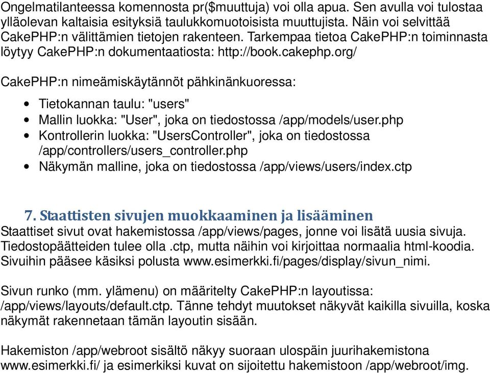 org/ CakePHP:n nimeämiskäytännöt pähkinänkuoressa: Tietokannan taulu: "users" Mallin luokka: "User", joka on tiedostossa /app/models/user.