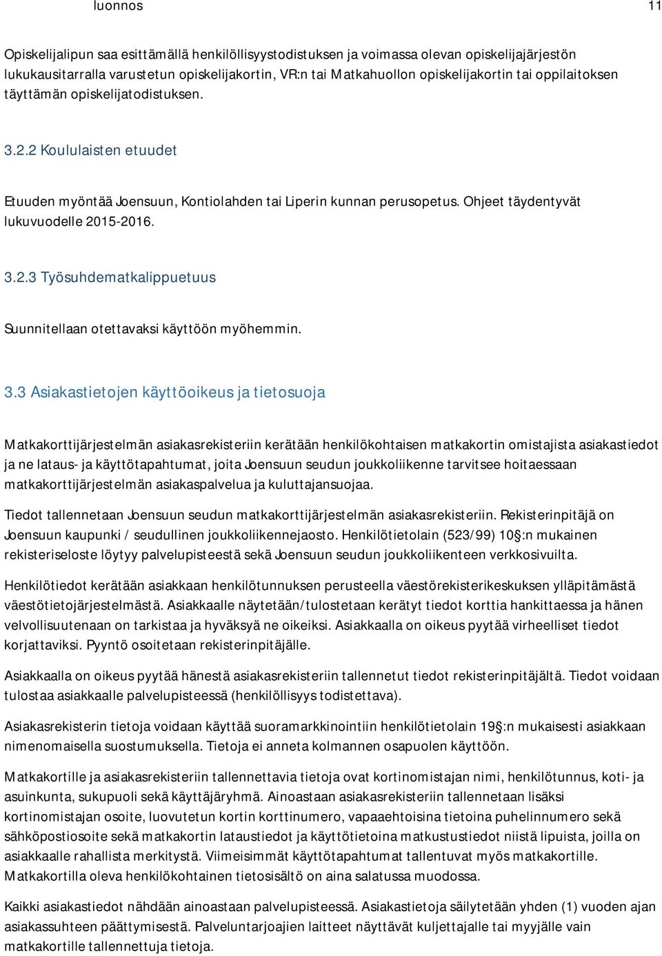 3.3 Asiakastietojen käyttöoikeus ja tietosuoja Matkakorttijärjestelmän asiakasrekisteriin kerätään henkilökohtaisen matkakortin omistajista asiakastiedot ja ne lataus- ja käyttötapahtumat, joita