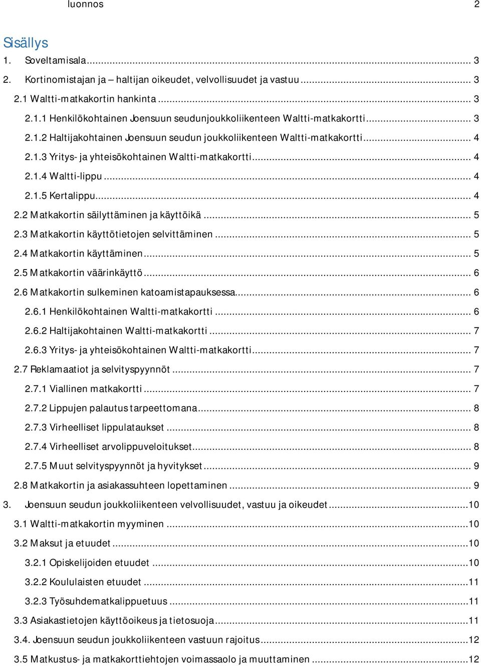 .. 5 2.3 Matkakortin käyttötietojen selvittäminen... 5 2.4 Matkakortin käyttäminen... 5 2.5 Matkakortin väärinkäyttö... 6 2.6 Matkakortin sulkeminen katoamistapauksessa... 6 2.6.1 Henkilökohtainen Waltti-matkakortti.