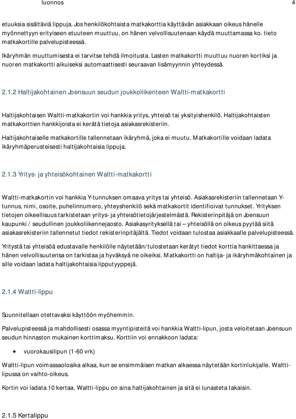 Lasten matkakortti muuttuu nuoren kortiksi ja nuoren matkakortti aikuiseksi automaattisesti seuraavan lisämyynnin yhteydessä. 2.1.