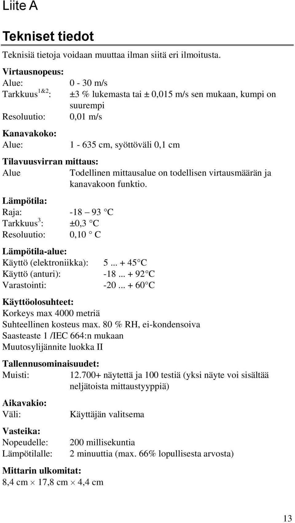 Alue Todellinen mittausalue on todellisen virtausmäärän ja kanavakoon funktio. Lämpötila: Raja: -18 93 C Tarkkuus 3 : ±0,3 C Resoluutio: 0,10 C Lämpötila-alue: Käyttö (elektroniikka): 5.