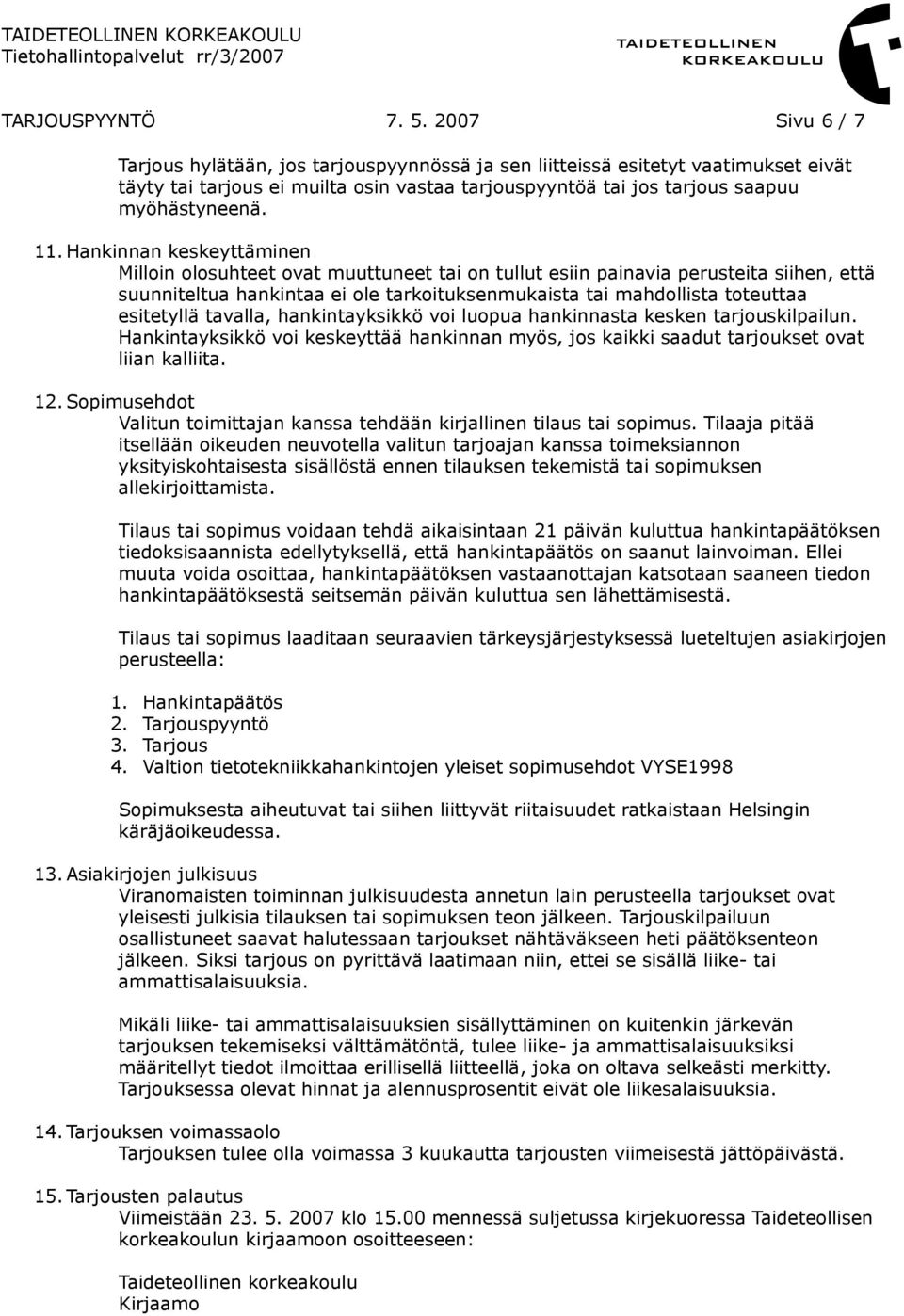 Hankinnan keskeyttäminen Milloin olosuhteet ovat muuttuneet tai on tullut esiin painavia perusteita siihen, että suunniteltua hankintaa ei ole tarkoituksenmukaista tai mahdollista toteuttaa