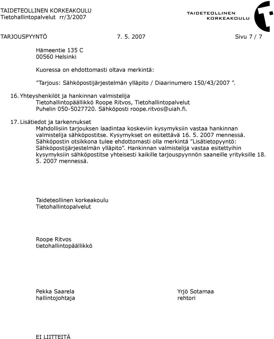 Lisätiedot ja tarkennukset Mahdollisiin tarjouksen laadintaa koskeviin kysymyksiin vastaa hankinnan valmistelija sähköpostitse. Kysymykset on esitettävä 16. 5. 2007 mennessä.