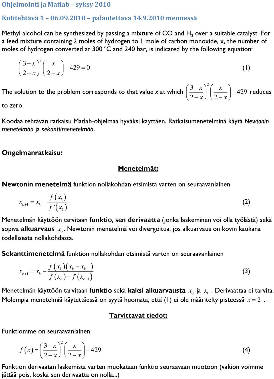 x x (1) The solution to the problem corresponds to that value x at which to zero. 3 x x 49 x x reduces Koodaa tehtävän ratkaisu Matlab-ohjelmaa hyväksi käyttäen.