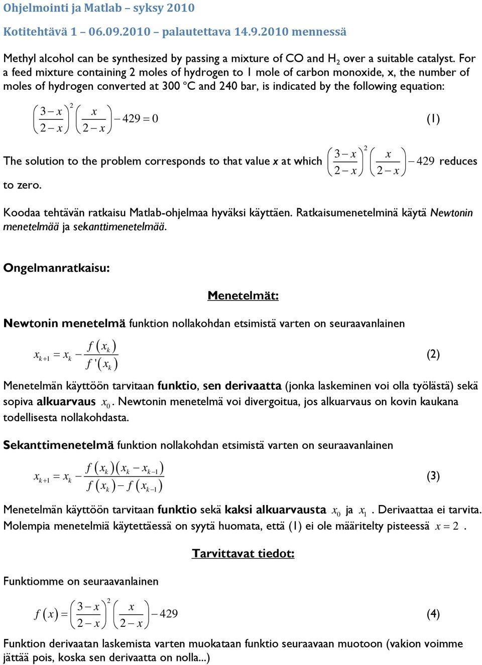 x x (1) The solution to the problem corresponds to that value x at which to zero. 3 x x 49 x x reduces Koodaa tehtävän ratkaisu Matlab-ohjelmaa hyväksi käyttäen.