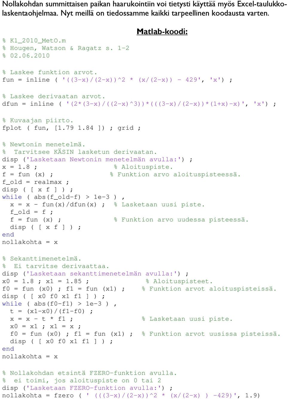 dfun = inline ( '(*(3-x)/((-x)^3))*(((3-x)/(-x))*(1+x)-x)', 'x') ; % Kuvaajan piirto. fplot ( fun, [1.79 1.84 ]) ; grid ; % Newtonin menetelmä. % Tarvitsee KÄSIN lasketun derivaatan.