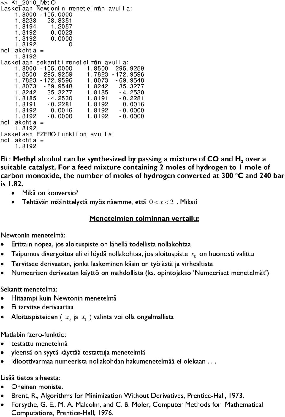 819-0.0000 1.819 Lasketaan FZERO-funktion avulla: nollakohta = 1.819 Eli : Methyl alcohol can be synthesized by passing a mixture of CO and H over a suitable catalyst.