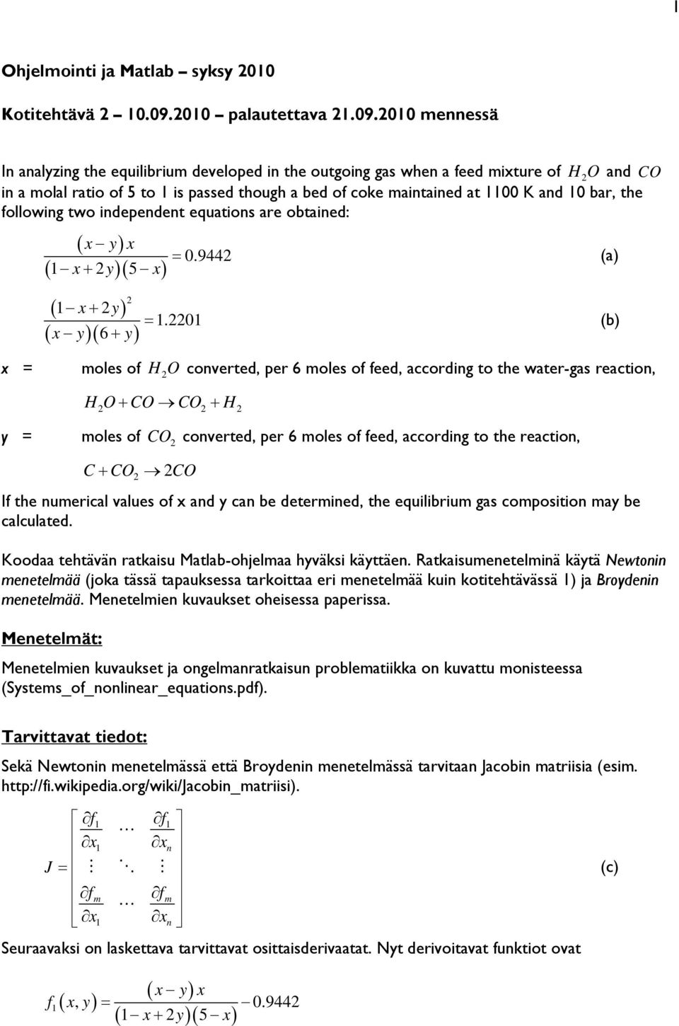 010 mennessä In analyzing the equilibrium developed in the outgoing gas when a feed mixture of HO and CO in a molal ratio of 5 to 1 is passed though a bed of coke maintained at 1100 K and 10 bar, the