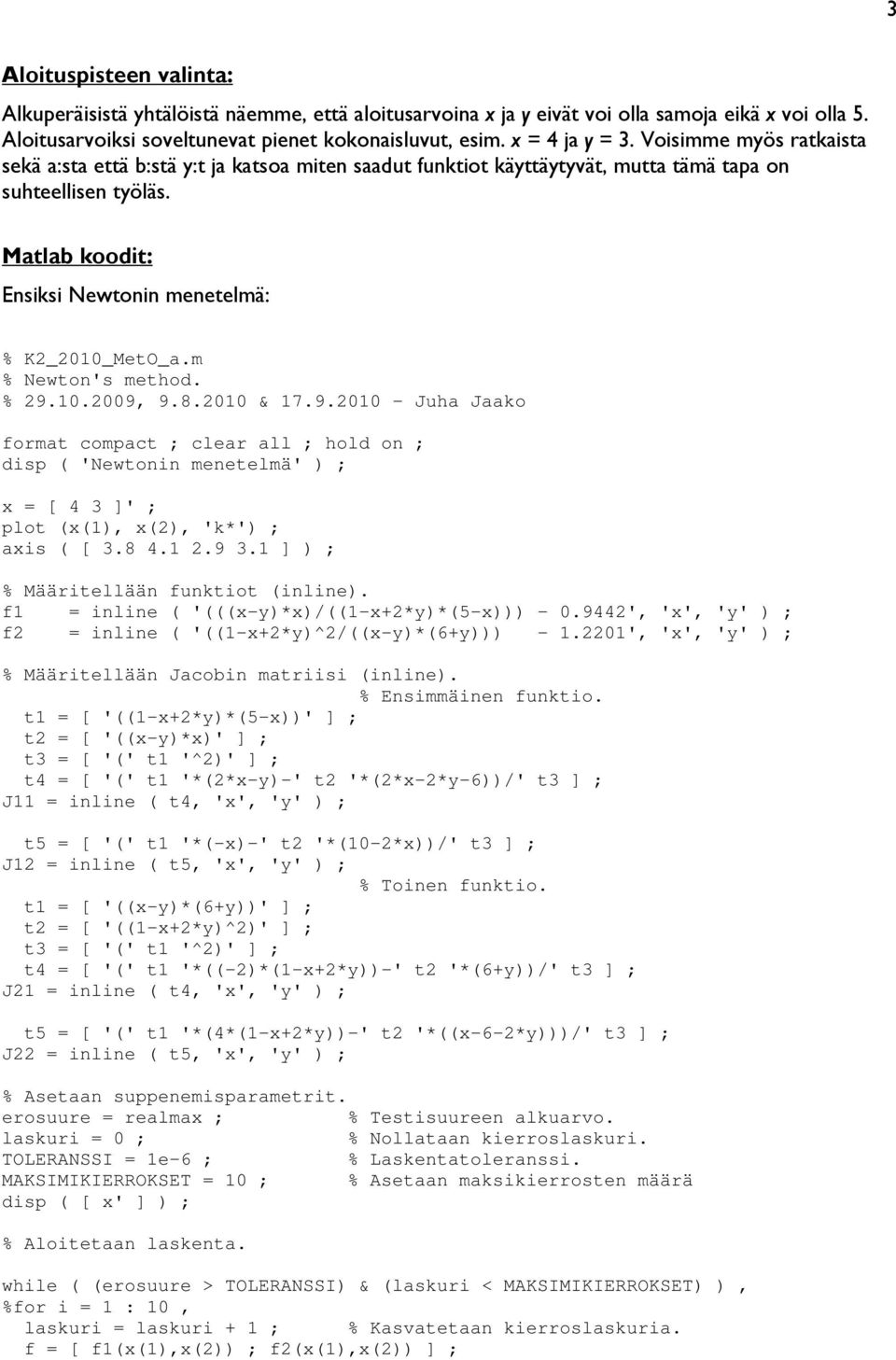 m % Newton's method. % 9.10.009, 9.8.010 & 17.9.010 - Juha Jaako format compact ; clear all ; hold on ; disp ( 'Newtonin menetelmä' ) ; x = [ 4 3 ]' ; plot (x(1), x(), 'k*') ; axis ( [ 3.8 4.1.9 3.