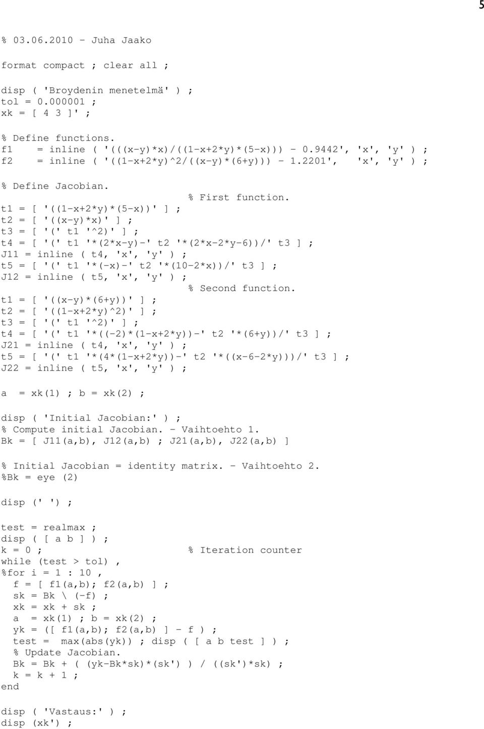 t1 = [ '((1-x+*y)*(5-x))' ] ; t = [ '((x-y)*x)' ] ; t3 = [ '(' t1 '^)' ] ; t4 = [ '(' t1 '*(*x-y)-' t '*(*x-*y-6))/' t3 ] ; J11 = inline ( t4, 'x', 'y' ) ; t5 = [ '(' t1 '*(-x)-' t '*(10-*x))/' t3 ]