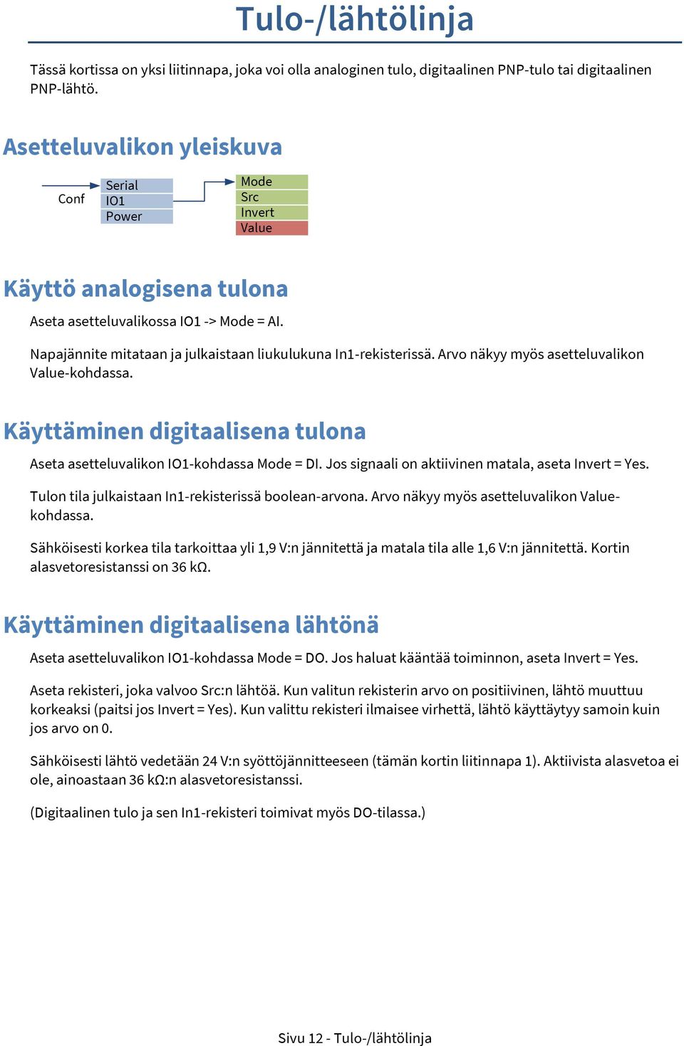 Napajännite mitataan ja julkaistaan liukulukuna In1-rekisterissä. Arvo näkyy myös asetteluvalikon Value-kohdassa. Käyttäminen digitaalisena tulona Aseta asetteluvalikon IO1-kohdassa Mode = DI.