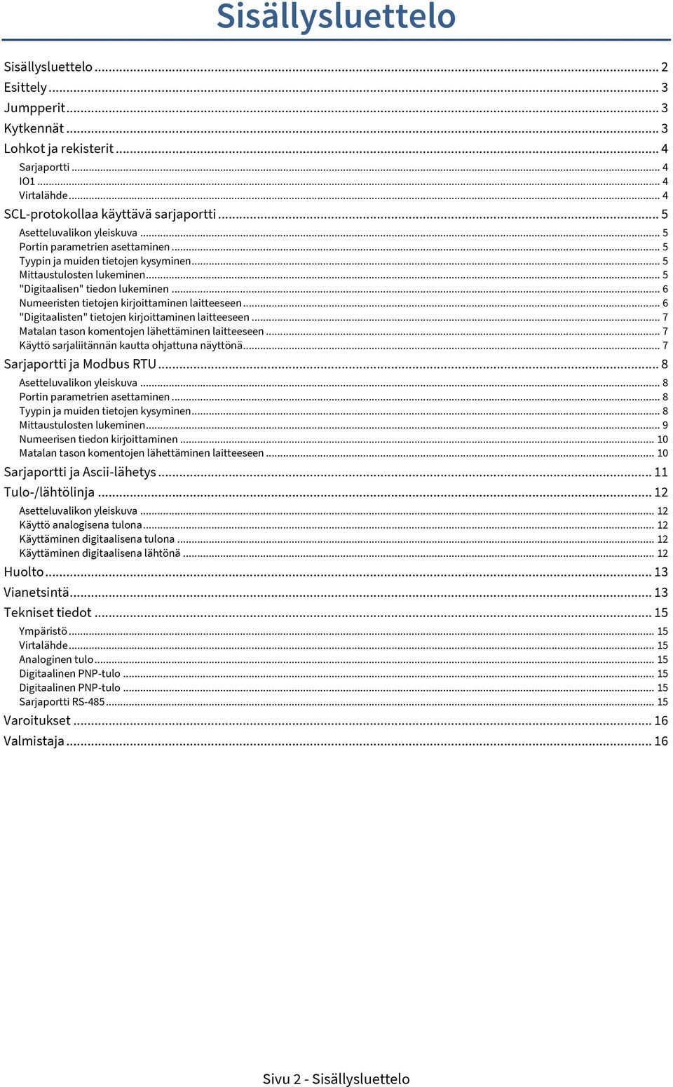 .. 6 Numeeristen tietojen kirjoittaminen laitteeseen... 6 "Digitaalisten" tietojen kirjoittaminen laitteeseen... 7 Matalan tason komentojen lähettäminen laitteeseen.